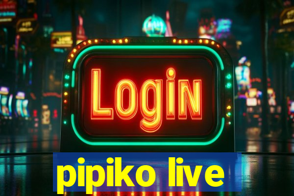 pipiko live